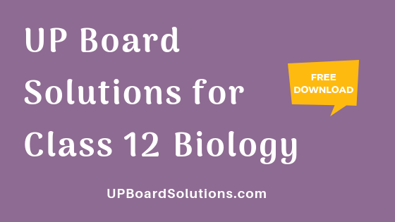UP Board Solutions for Class 12 Biology जीव विज्ञान