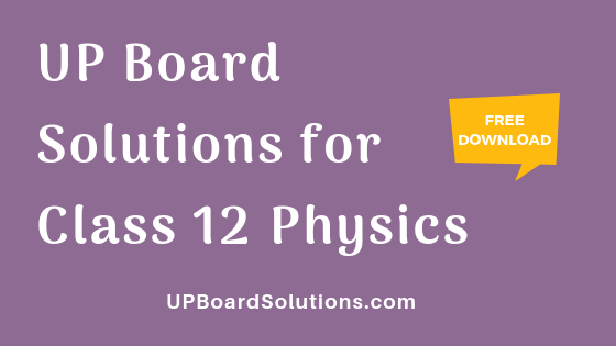 UP Board Solutions for Class 12 Physics भौतिक विज्ञान