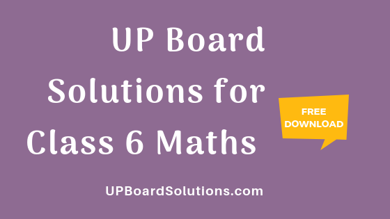 UP Board Solutions for Class 6 Maths गणित