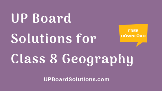 UP Board Solutions for Class 8 Geography भूगोल : पृथ्वी और हमारा जीवन